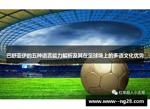 巴舒亚伊的五种语言能力解析及其在足球场上的多语文化优势