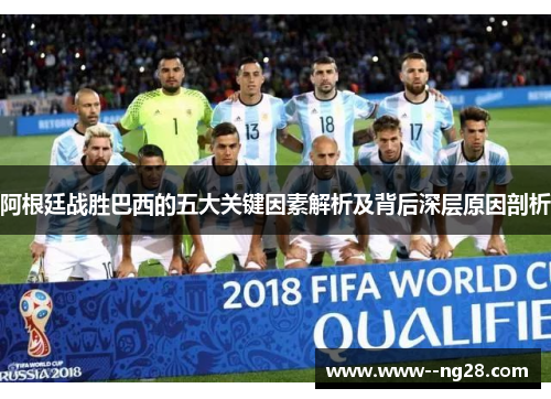 阿根廷战胜巴西的五大关键因素解析及背后深层原因剖析