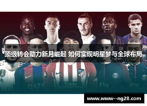 顶级转会助力新月崛起 如何实现明星梦与全球布局