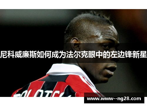 尼科威廉斯如何成为法尔克眼中的左边锋新星