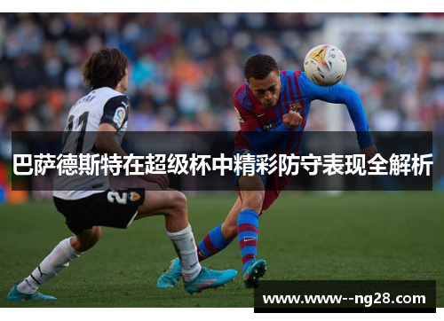 巴萨德斯特在超级杯中精彩防守表现全解析