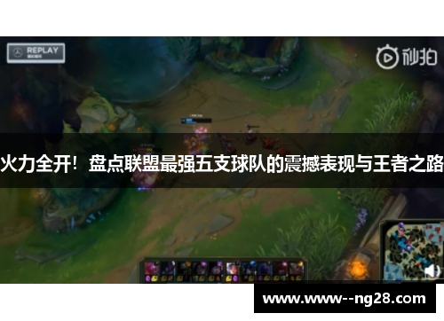 火力全开！盘点联盟最强五支球队的震撼表现与王者之路