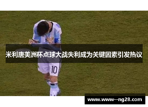 米利唐美洲杯点球大战失利成为关键因素引发热议